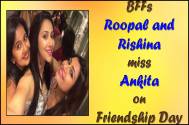 #FriendshipDay Special: BFFs Roopal and Rishina miss Ankita